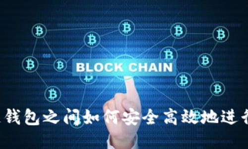 区块链钱包之间如何安全高效地进行互转？