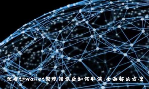 优质tpwallet转账错误后如何取消：全面解决方案