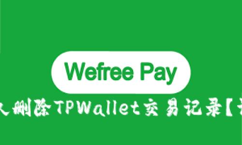 优质
如何永久删除TPWallet交易记录？详尽指南