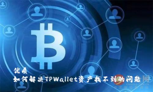 优质
如何解决TPWallet资产找不到的问题