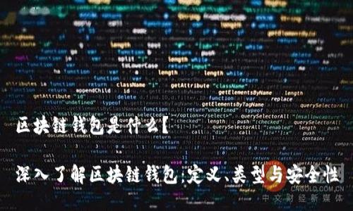 区块链钱包是什么？

深入了解区块链钱包：定义、类型与安全性