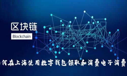 如何在上海使用数字钱包领取和消费电子消费券