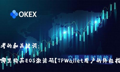 思考的和关键词：

在哪里购买EOS激活码？TPWallet用户的终极指南