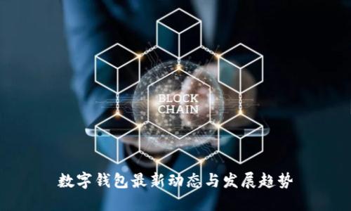 数字钱包最新动态与发展趋势