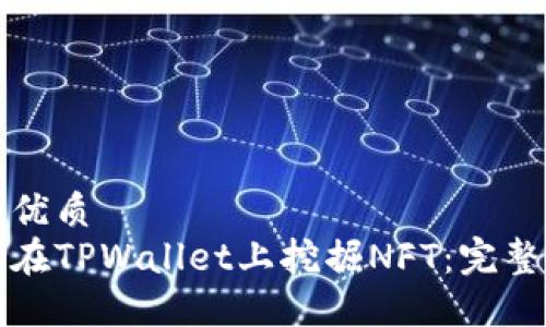 且的优质
如何在TPWallet上挖掘NFT：完整指南