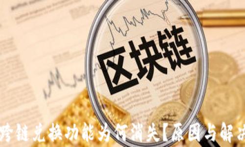 
TPWallet跨链兑换功能为何消失？原因与解决方案分析