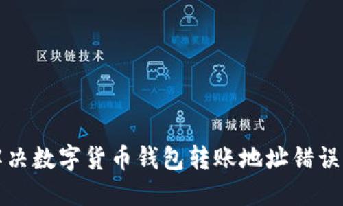 如何解决数字货币钱包转账地址错误的问题