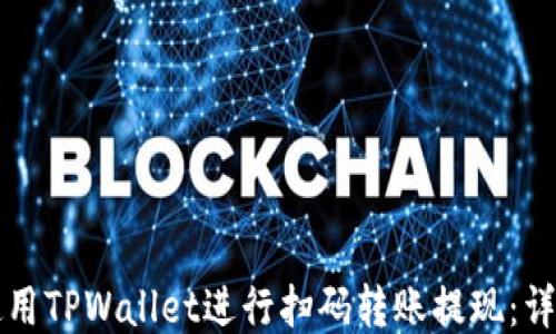 
如何使用TPWallet进行扫码转账提现：详尽指南