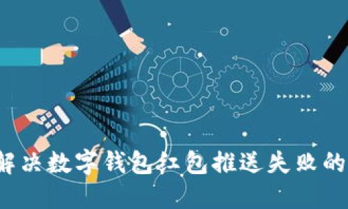 如何解决数字钱包红包推送失败的问题？
