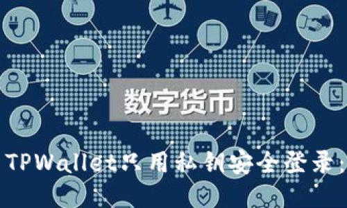 优质
如何使用TPWallet只用私钥安全登录：详细指南