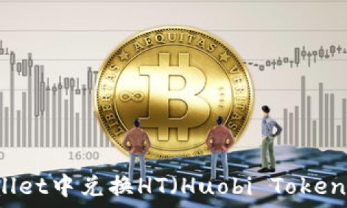   
如何在TPWallet中兑换HT（Huobi Token）的详细指南