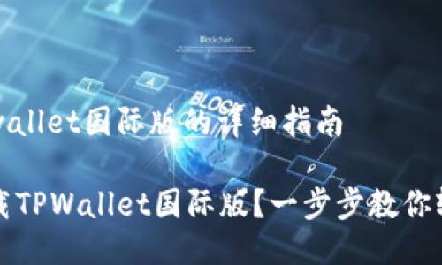 下载tpwallet国际版的详细指南

如何下载TPWallet国际版？一步步教你轻松完成