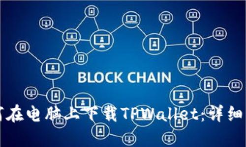 如何在电脑上下载TPWallet：详细指南