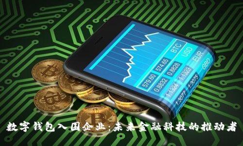 数字钱包入围企业：未来金融科技的推动者