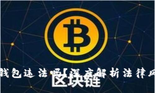 现在做区块链钱包违法吗？深度解析法律风险与合规指南