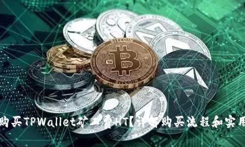 如何购买TPWallet矿工费HT？详解购买流程和实用技巧