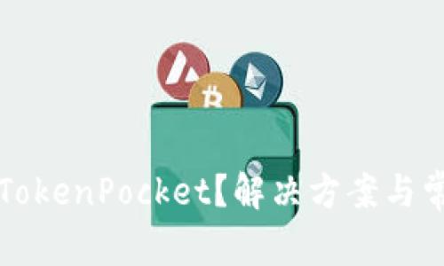  无法安装 TokenPocket？解决方案与常见问题总结