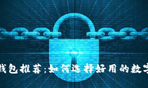 数字货币钱包推荐：如何选择好用的数字货币钱包