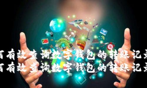 如何有效查询数字钱包的转账记录  
如何有效查询数字钱包的转账记录