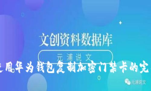 如何使用华为钱包复制加密门禁卡的完整指南