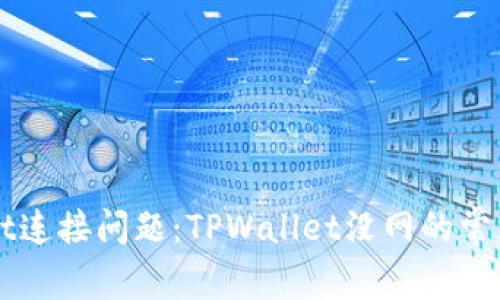 如何解决TPWallet连接问题：TPWallet没网的常见原因与解决方案