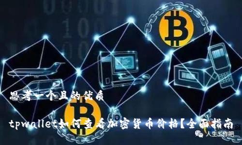 思考一个且的优质

tpwallet如何查看加密货币价格？全面指南