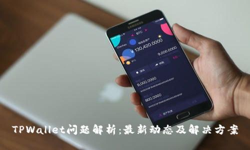 TPWallet问题解析：最新动态及解决方案