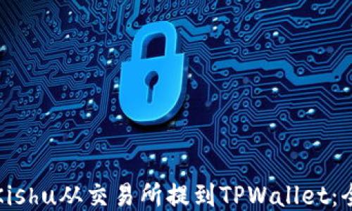 
如何将Kishu从交易所提到TPWallet：全面指南