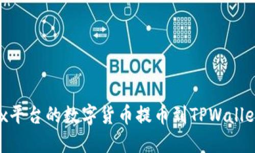 如何将OKEx平台的数字货币提币到TPWallet？全面指南