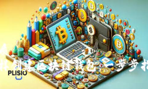 优质  
怎样创建区块链钱包：一步步指南