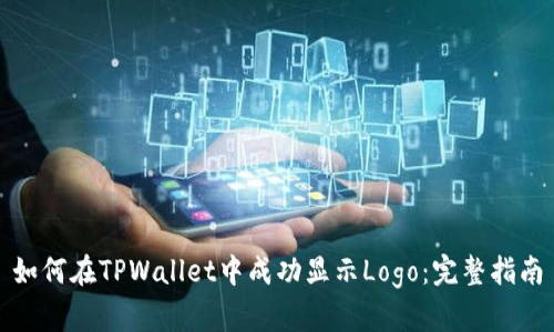 如何在TPWallet中成功显示Logo：完整指南