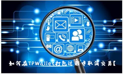 如何在TPWallet打包过程中取消交易？