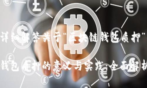 以下是详细解答关于“区块链钱包质押”的内容。

区块链钱包质押的意义与实践：全面解析