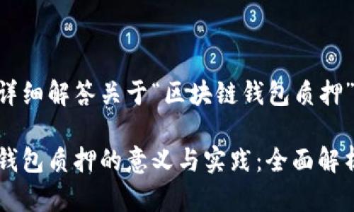 以下是详细解答关于“区块链钱包质押”的内容。

区块链钱包质押的意义与实践：全面解析