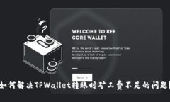 如何解决TPWallet转账时矿工费不足的问题？