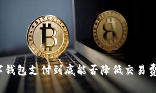 数字钱包支付到底能否降低交易费用？