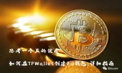 思考一个且的优质如何在TPWallet创建Fil钱包：详细