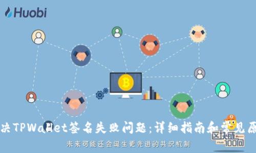 如何解决TPWallet签名失败问题：详细指南和常见原因分析