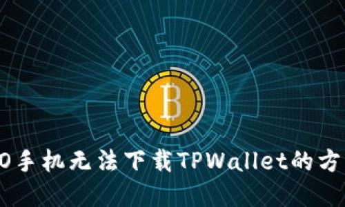 解决OPPO手机无法下载TPWallet的方法与技巧