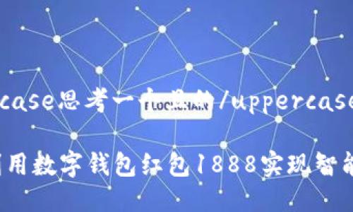 uppercase思考一个且的/uppercase

如何利用数字钱包红包1888实现智能理财？