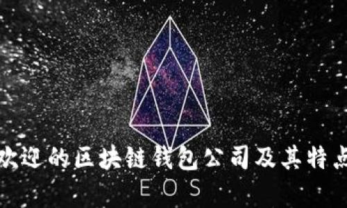 最受欢迎的区块链钱包公司及其特点分析