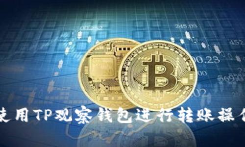 如何使用TP观察钱包进行转账操作详解