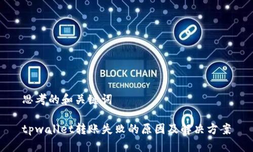 思考的和关键词

tpwallet转账失败的原因及解决方案