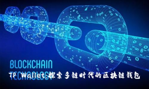 TP Wallet：探索多链时代的区块链钱包