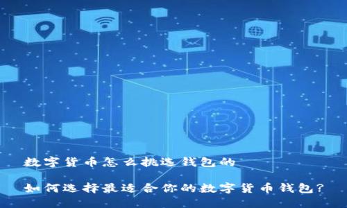 数字货币怎么挑选钱包的

如何选择最适合你的数字货币钱包?