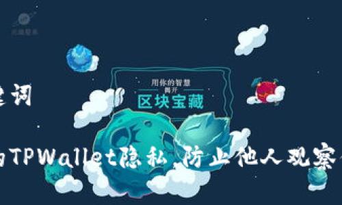 思考的和关键词

如何保护你的TPWallet隐私，防止他人观察你的交易记录