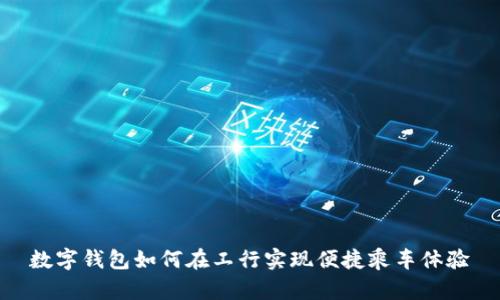 数字钱包如何在工行实现便捷乘车体验