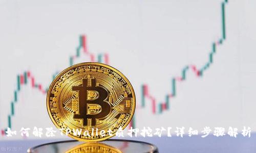 如何解除TPWallet质押挖矿？详细步骤解析