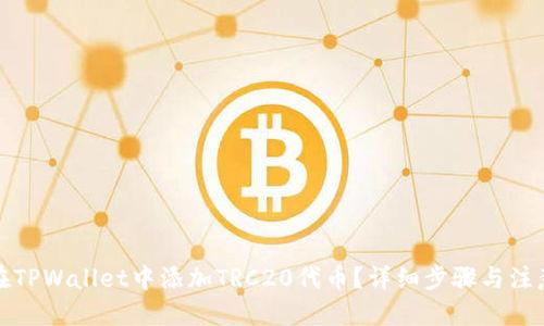 优质

如何在TPWallet中添加TRC20代币？详细步骤与注意事项