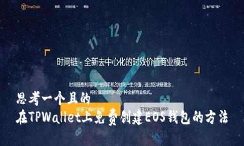 思考一个且的  
在TPWallet上免费创建EOS钱包的方法